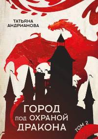 Город под охраной дракона. Том 2 - Андрианова Татьяна